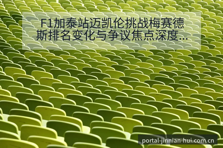 F1加泰站迈凯伦挑战梅赛德斯排名变化与争议焦点深度观察 - 金年会官方网站